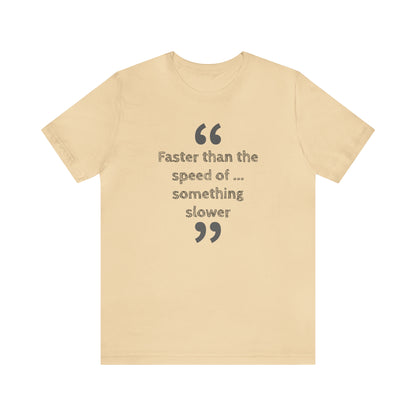 Faster Than Something T-Shirt