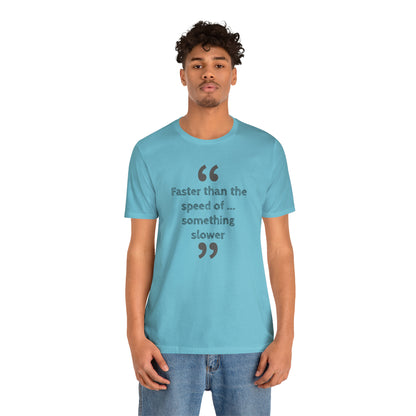 Faster Than Something T-Shirt