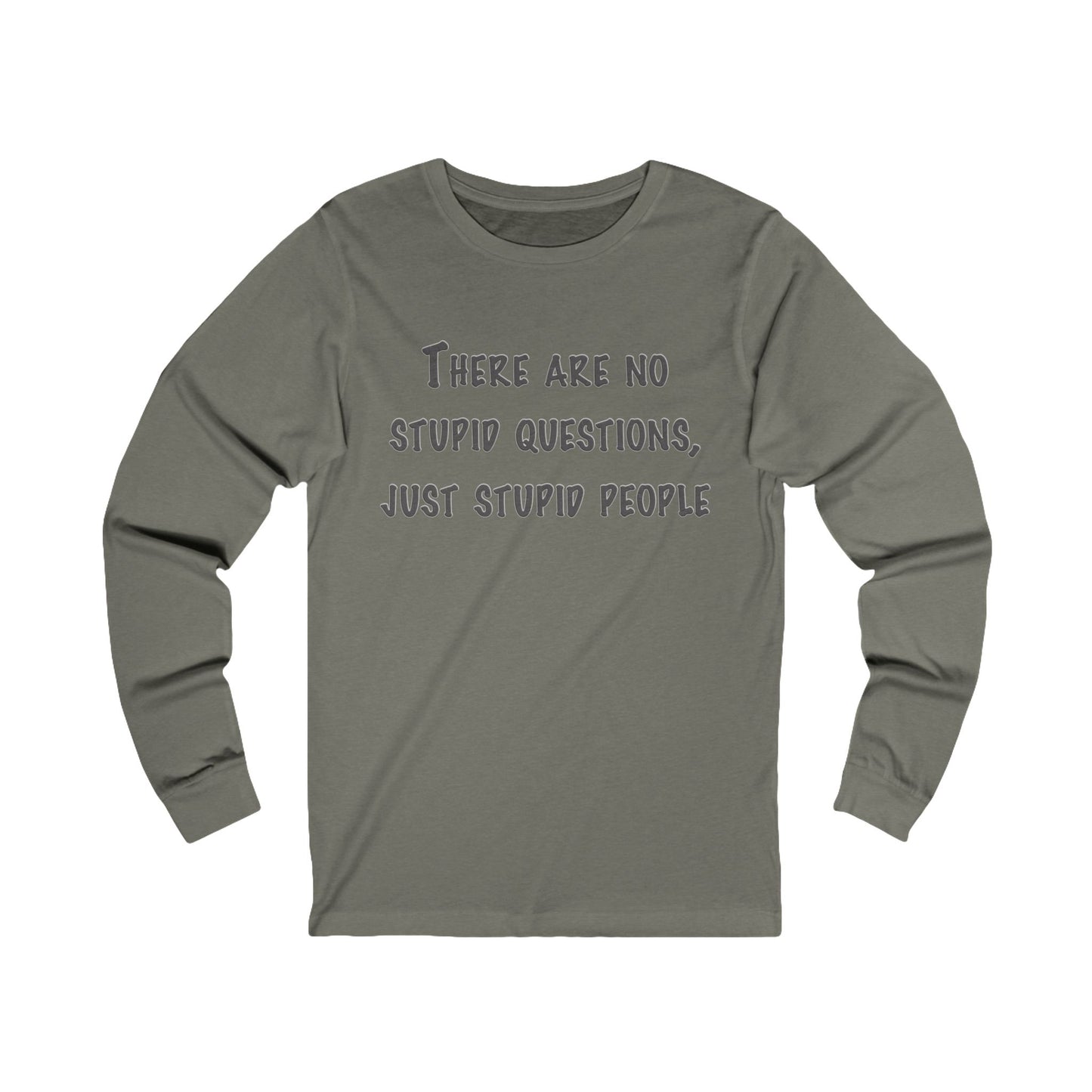 No Stupid Questions, Just Stupid People Long Sleeve Tee