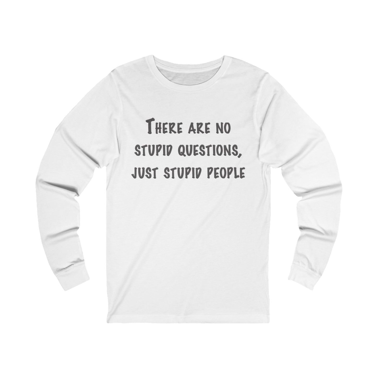 No Stupid Questions, Just Stupid People Long Sleeve Tee