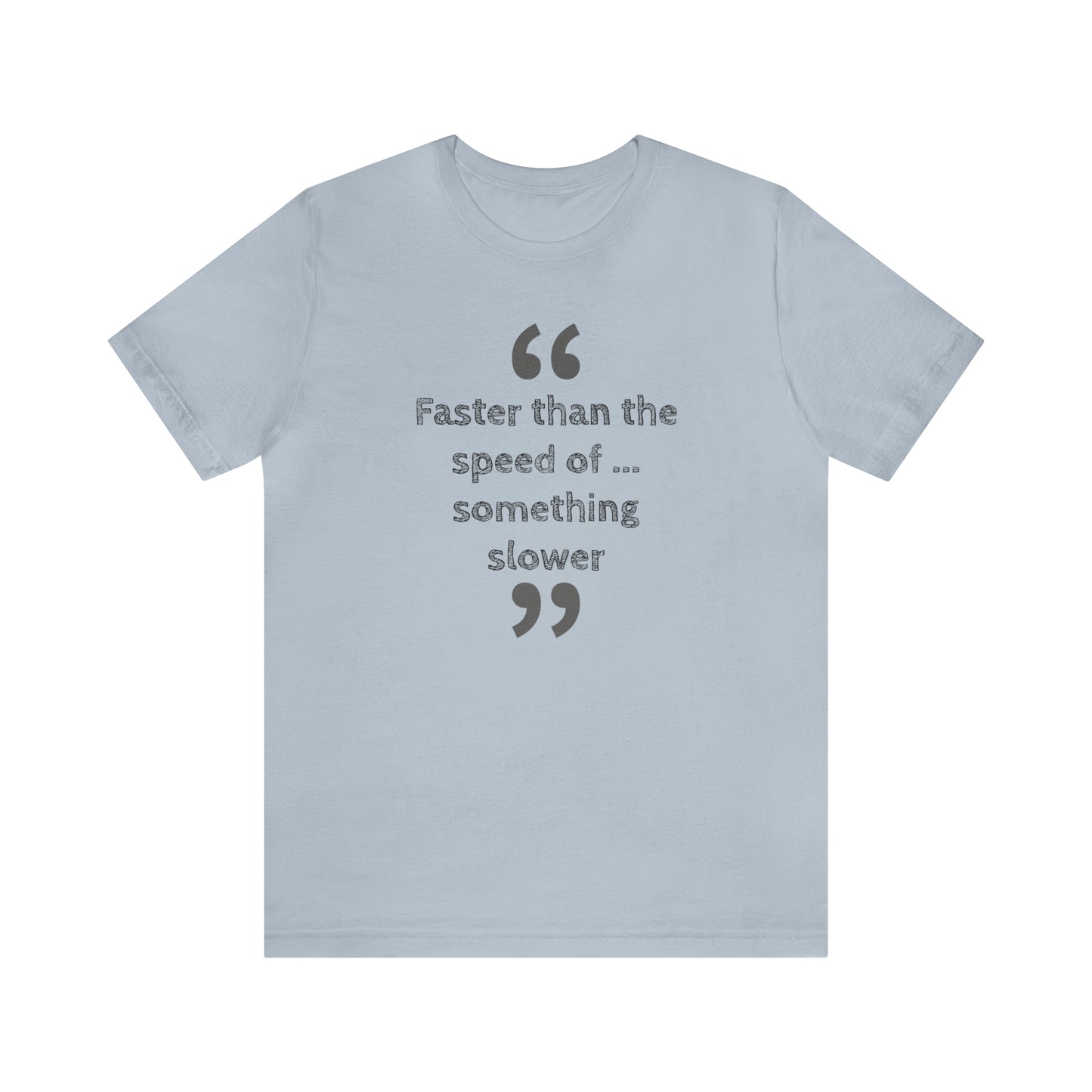 Faster Than Something T-Shirt