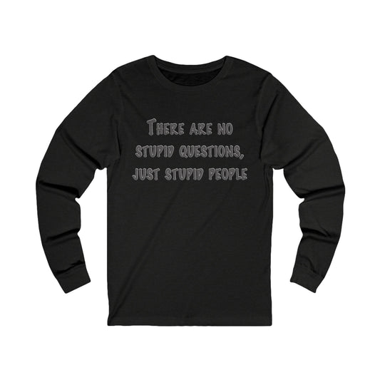 No Stupid Questions, Just Stupid People Long Sleeve Tee