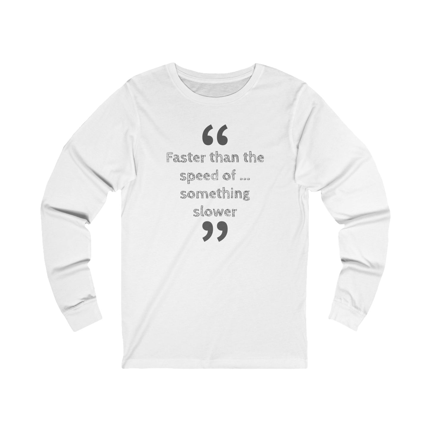 Faster Than Something Long Sleeve Tee