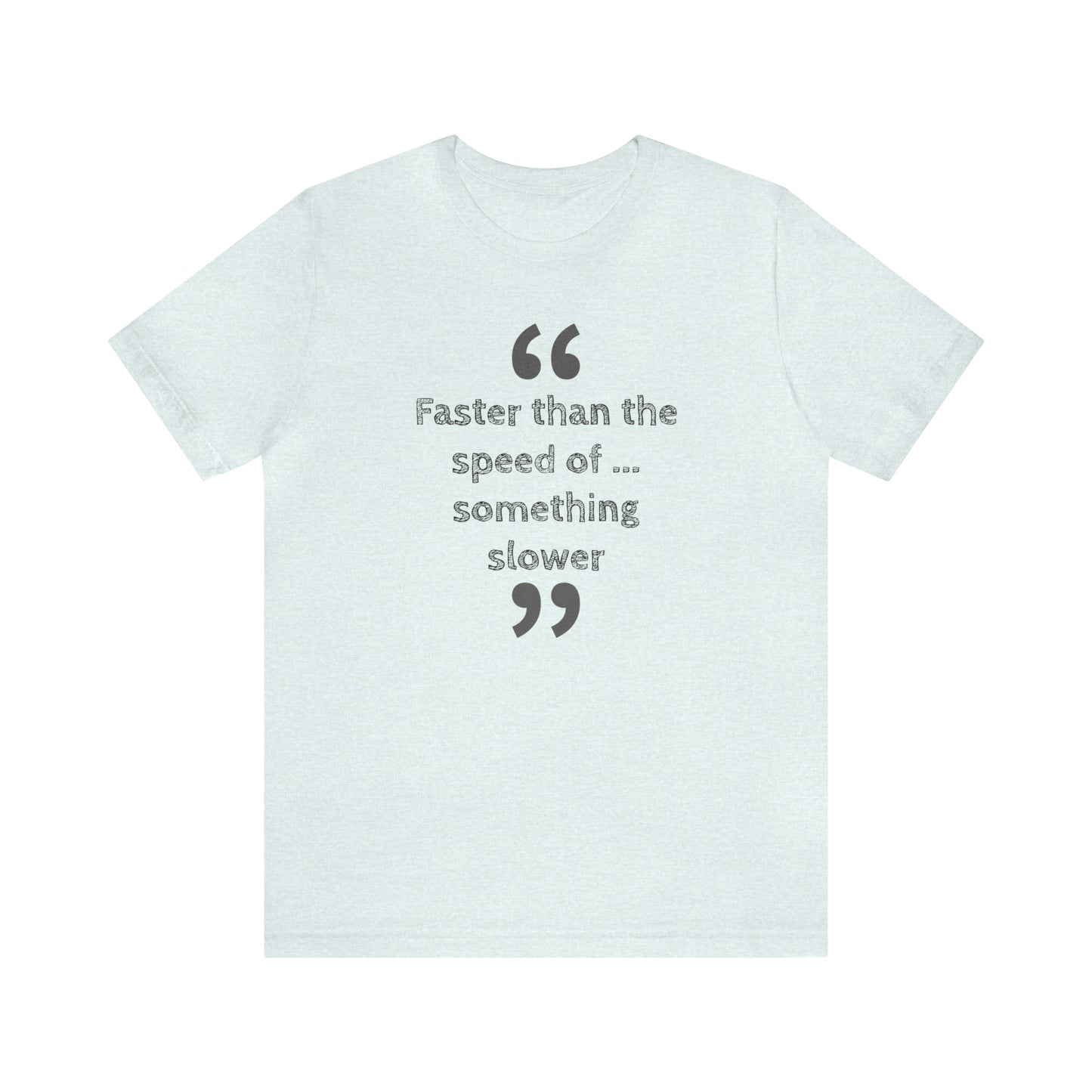 Faster Than Something T-Shirt