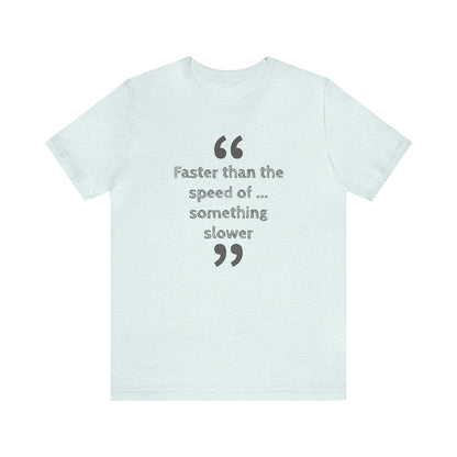 Faster Than Something T-Shirt