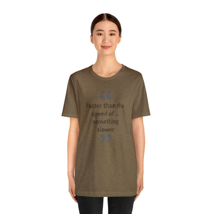 Faster Than Something T-Shirt