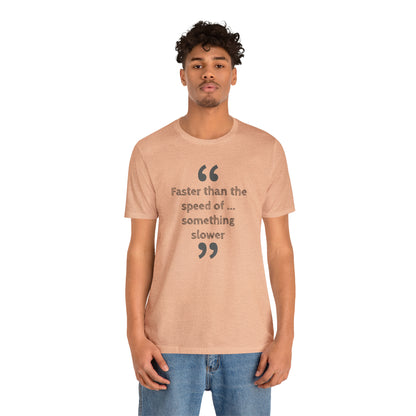 Faster Than Something T-Shirt