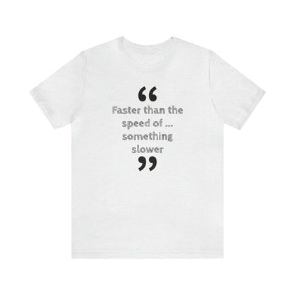 Faster Than Something T-Shirt