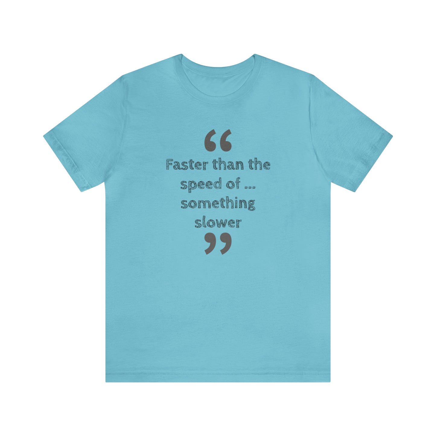 Faster Than Something T-Shirt