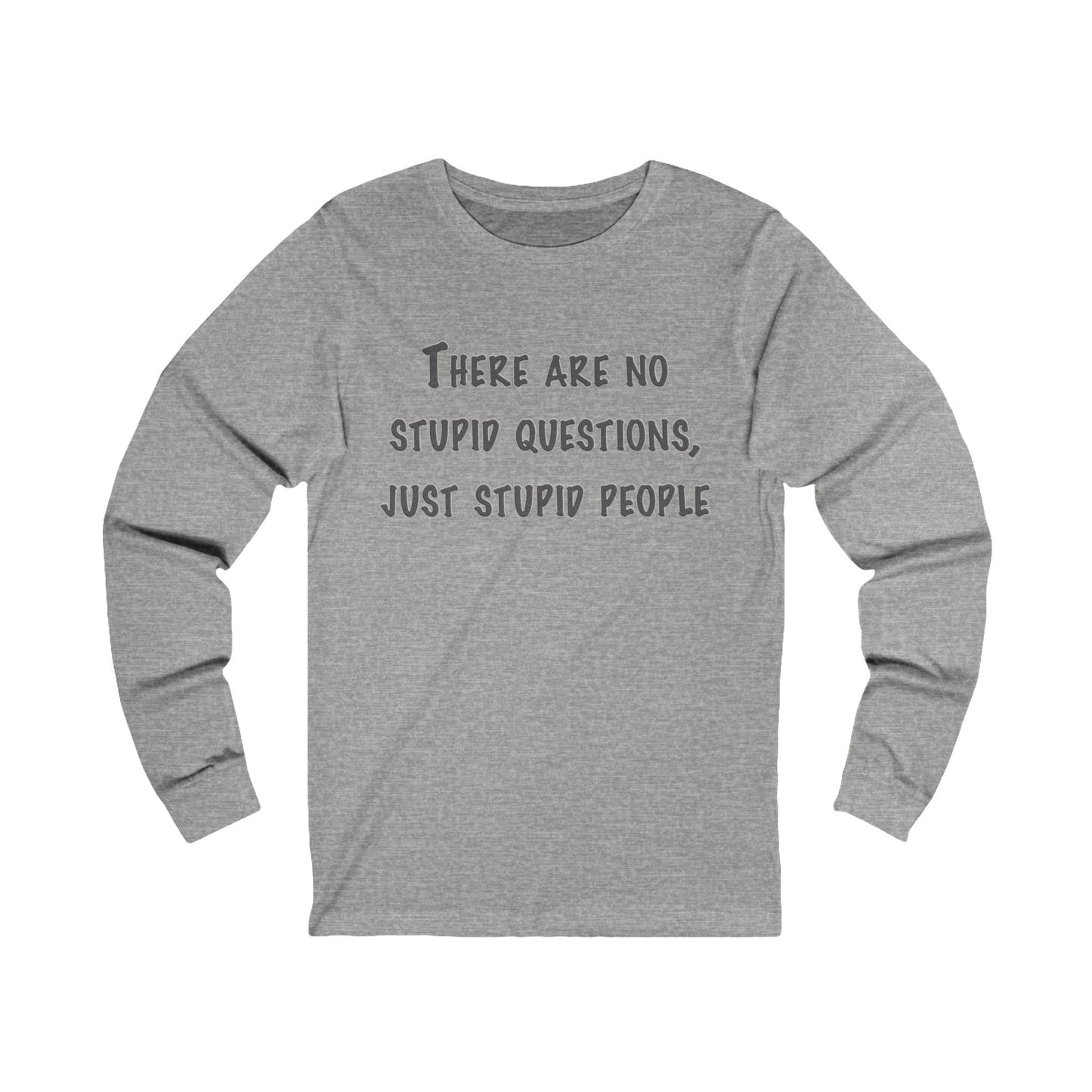 No Stupid Questions, Just Stupid People Long Sleeve Tee