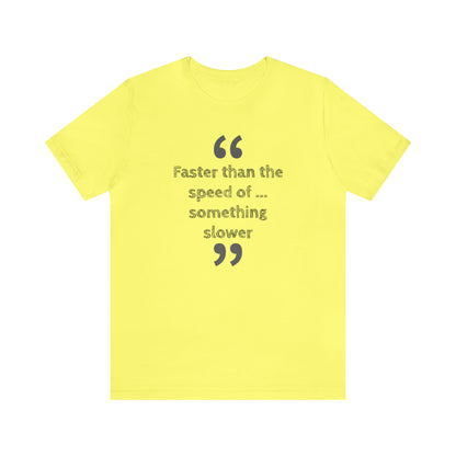 Faster Than Something T-Shirt