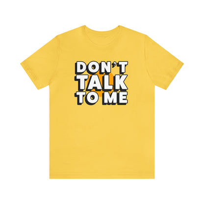 Don't Talk To Me T-Shirt