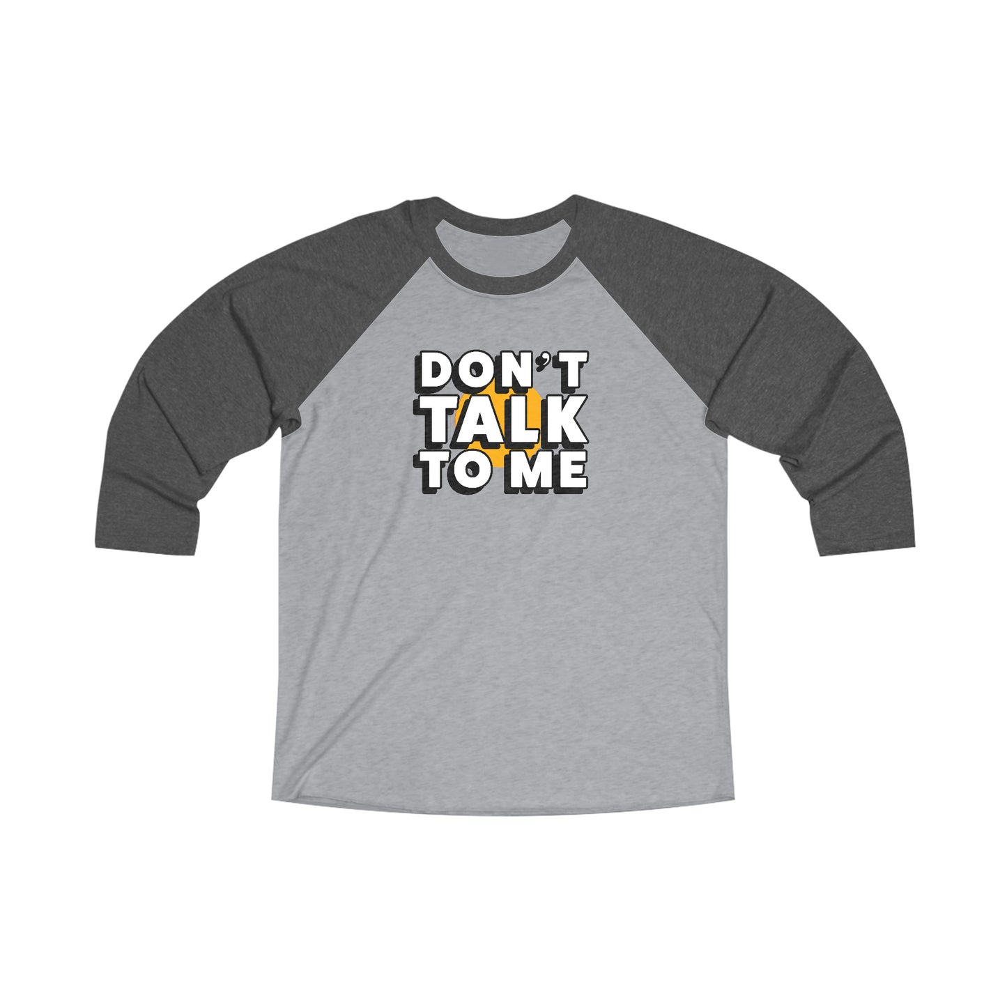 Don't Talk To Me 3\4 Raglan Tee