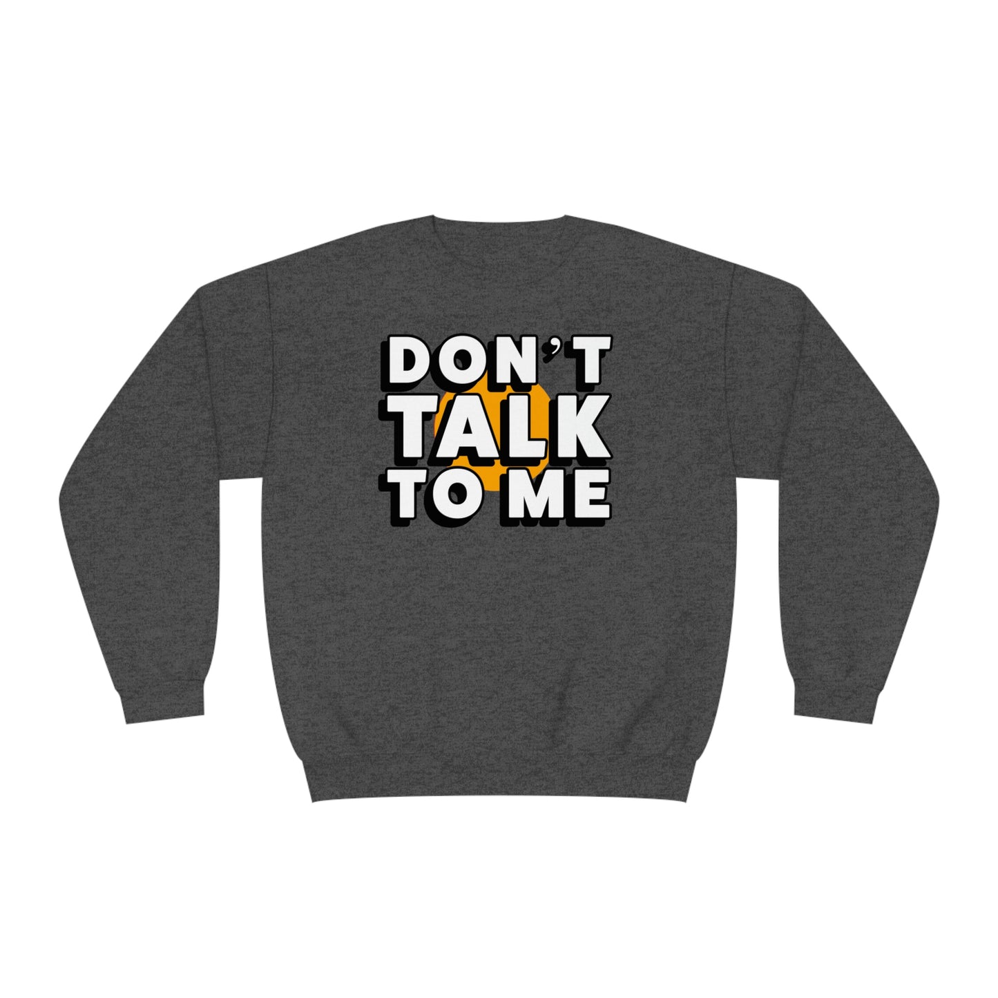 Don't Talk To Me NuBlend® Sweatshirt