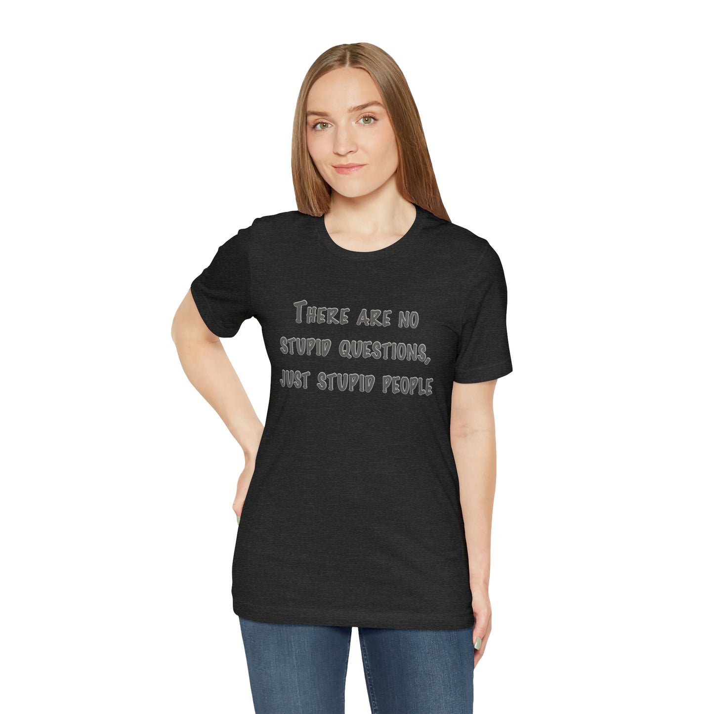 No Stupid Questions, Just Stupid People T-Shirt