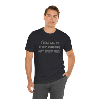 No Stupid Questions, Just Stupid People T-Shirt