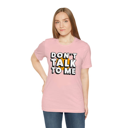 Don't Talk To Me T-Shirt