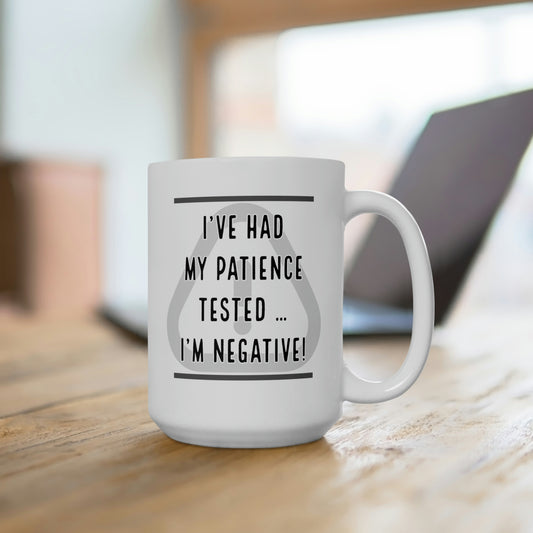 I've Had My Patience Tested Ceramic Mug 15oz