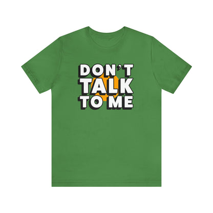 Don't Talk To Me T-Shirt