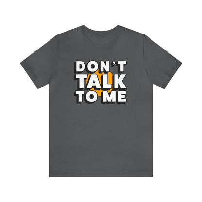 Don't Talk To Me T-Shirt