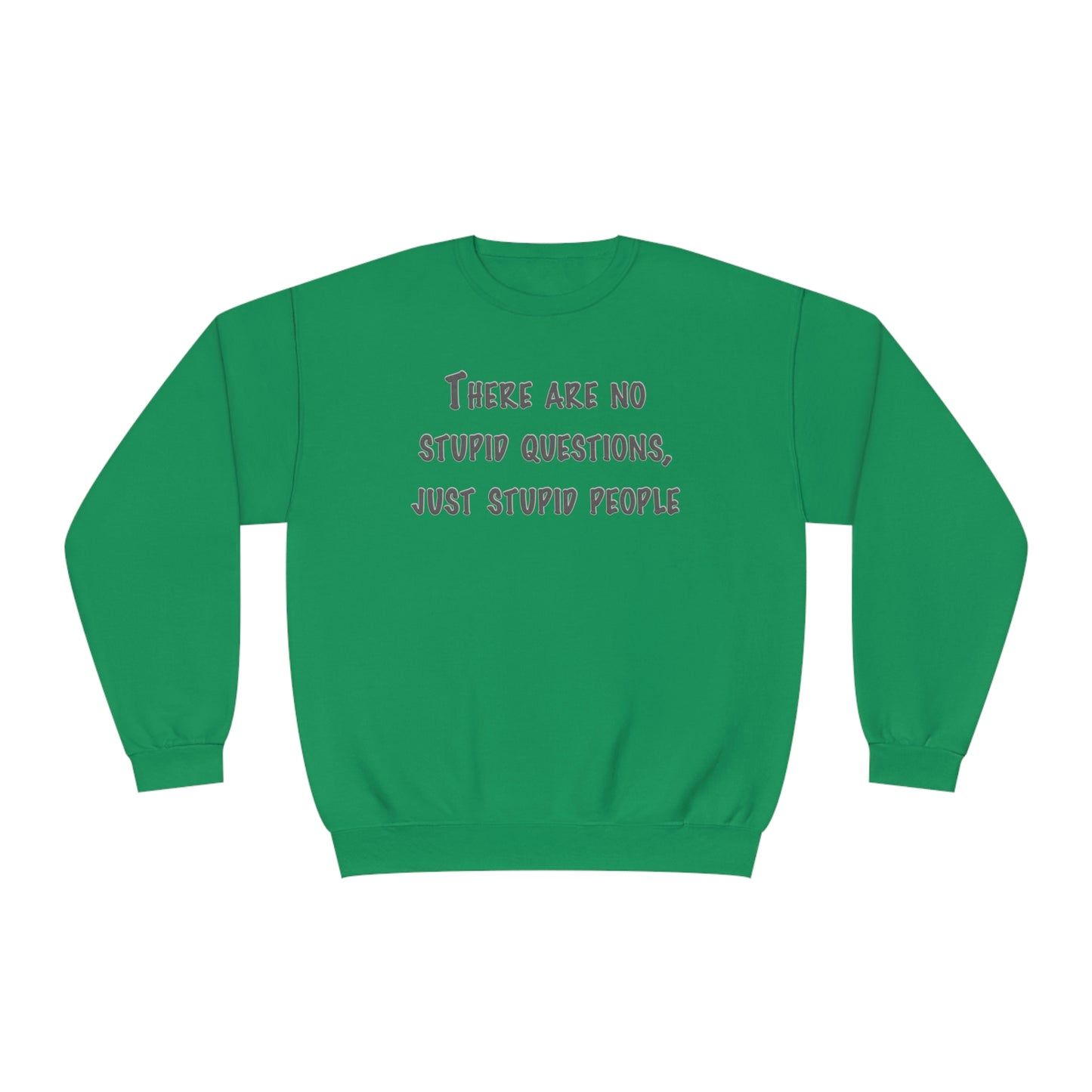 No Stupid Questions, Just Stupid People NuBlend® Sweatshirt