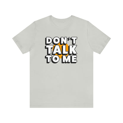 Don't Talk To Me T-Shirt