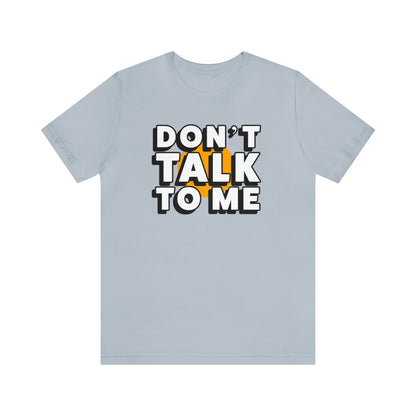 Don't Talk To Me T-Shirt