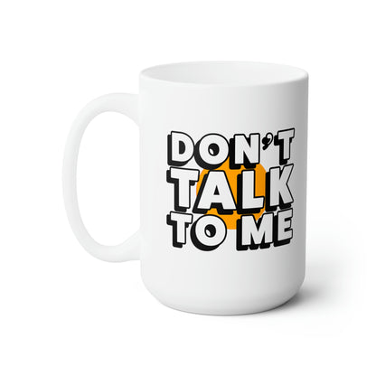 Don't Talk To Me Ceramic Mug 15oz