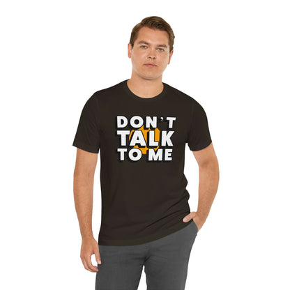 Don't Talk To Me T-Shirt