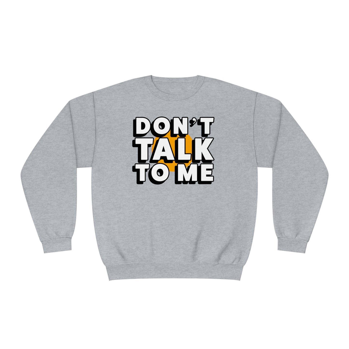 Don't Talk To Me NuBlend® Sweatshirt