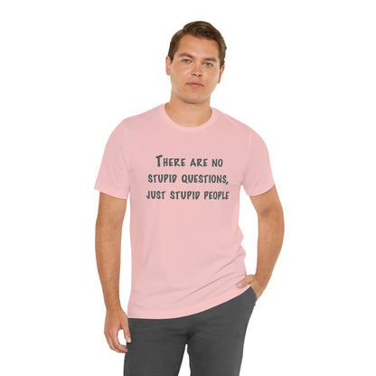 No Stupid Questions, Just Stupid People T-Shirt