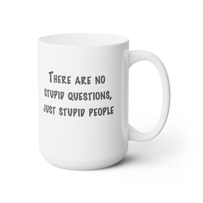 No Stupid Questions, Just Stupid People Ceramic Mug 15oz