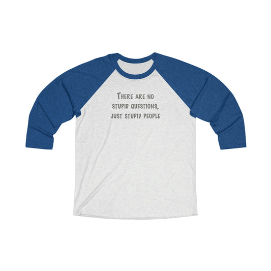 No Stupid Questions, Just Stupid People 3\4 Raglan Tee