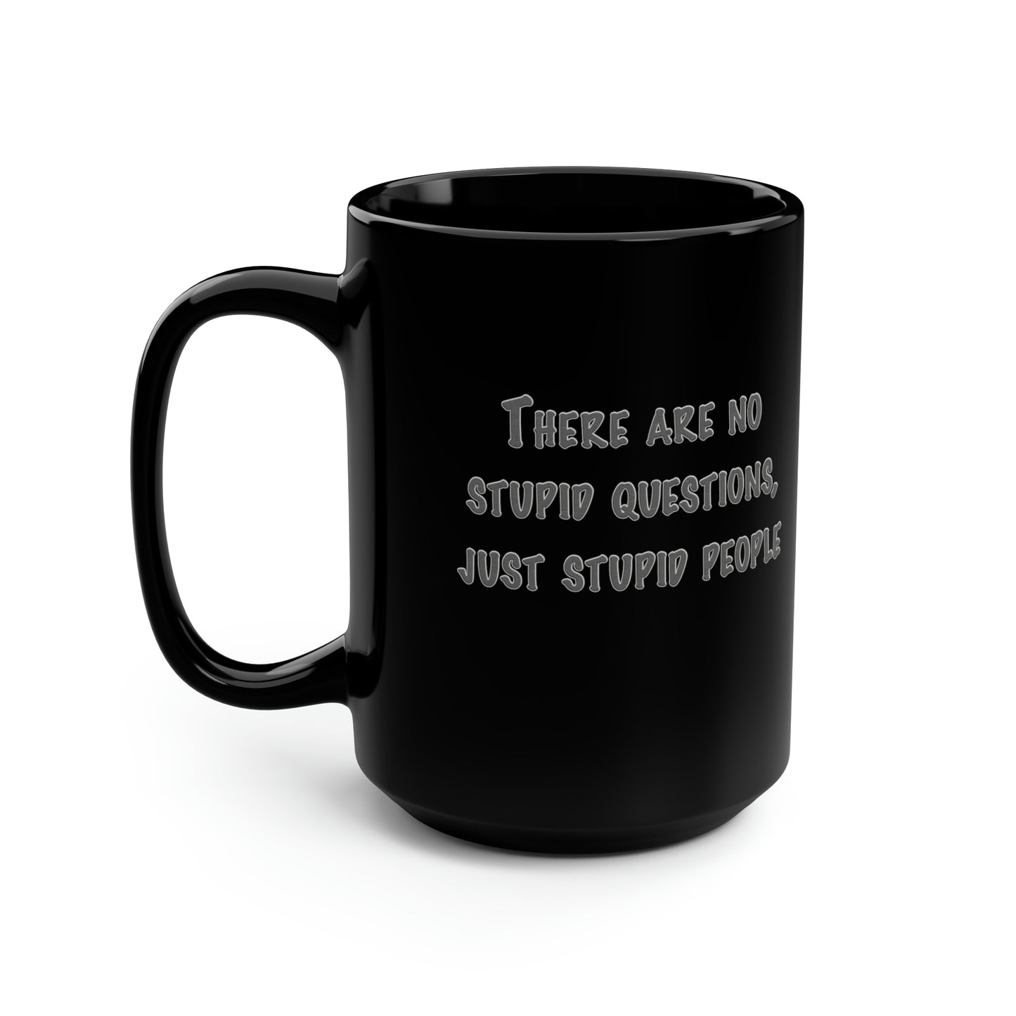 No Stupid Questions, Just Stupid People Black Mug, 15oz