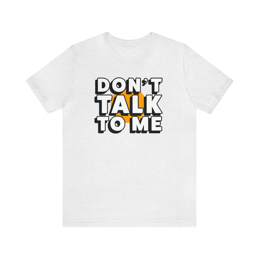 Don't Talk To Me T-Shirt