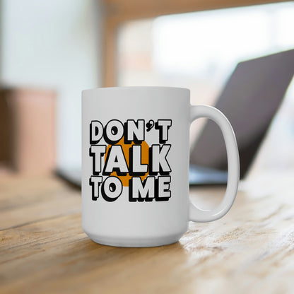 Don't Talk To Me Ceramic Mug 15oz