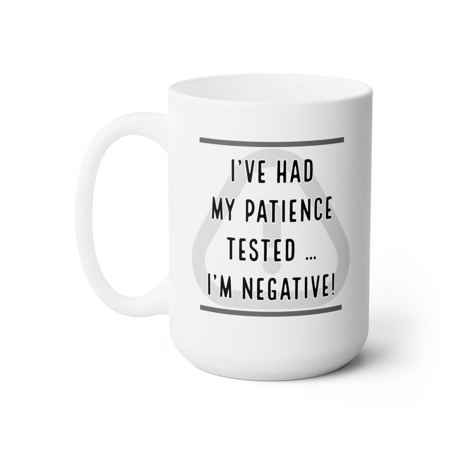 I've Had My Patience Tested Ceramic Mug 15oz