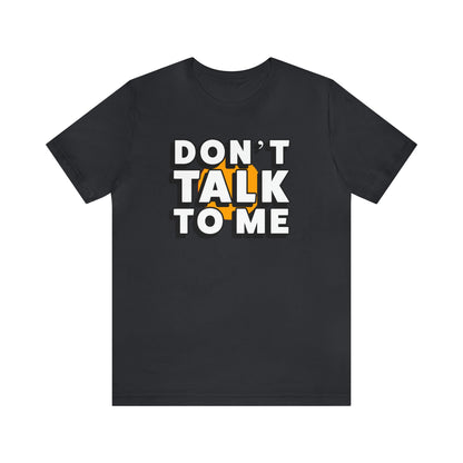 Don't Talk To Me T-Shirt