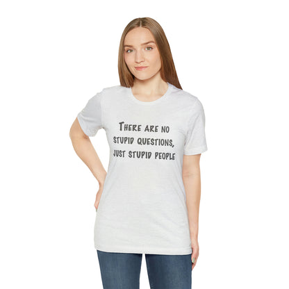 No Stupid Questions, Just Stupid People T-Shirt