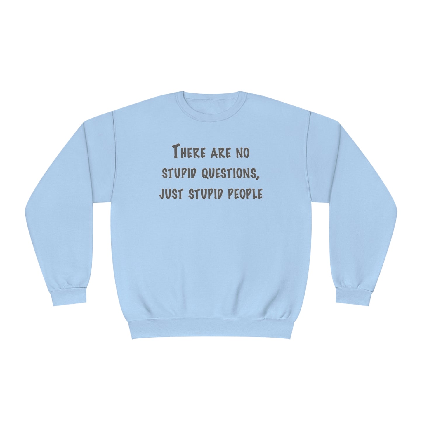 No Stupid Questions, Just Stupid People NuBlend® Sweatshirt