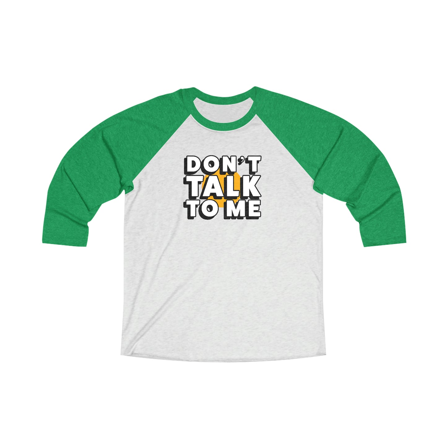 Don't Talk To Me 3\4 Raglan Tee