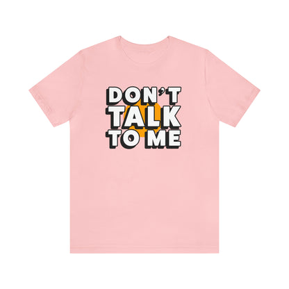 Don't Talk To Me T-Shirt