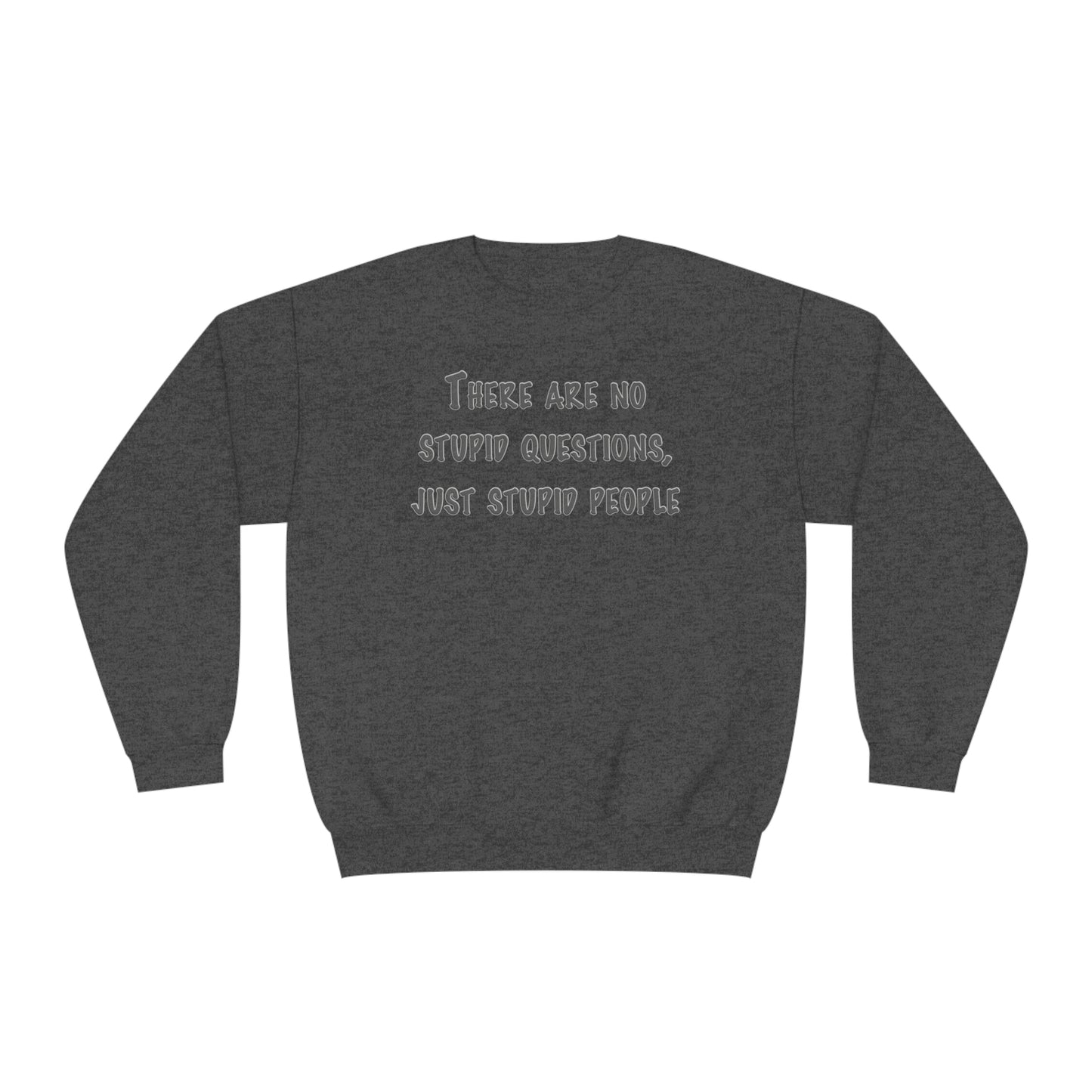 No Stupid Questions, Just Stupid People NuBlend® Sweatshirt