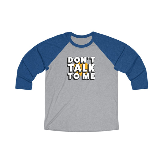 Don't Talk To Me 3\4 Raglan Tee