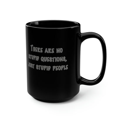 No Stupid Questions, Just Stupid People Black Mug, 15oz