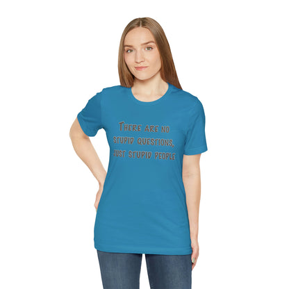 No Stupid Questions, Just Stupid People T-Shirt