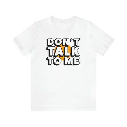 Don't Talk To Me T-Shirt