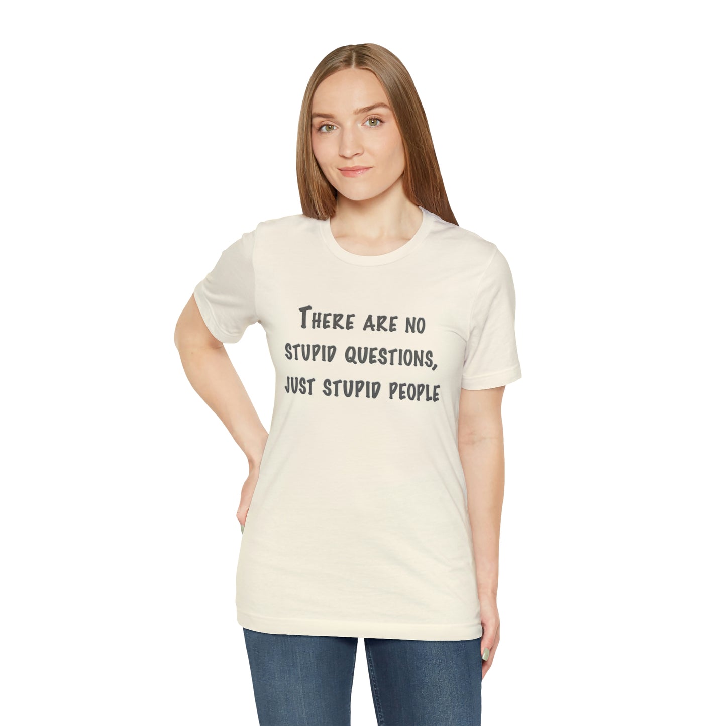 No Stupid Questions, Just Stupid People T-Shirt