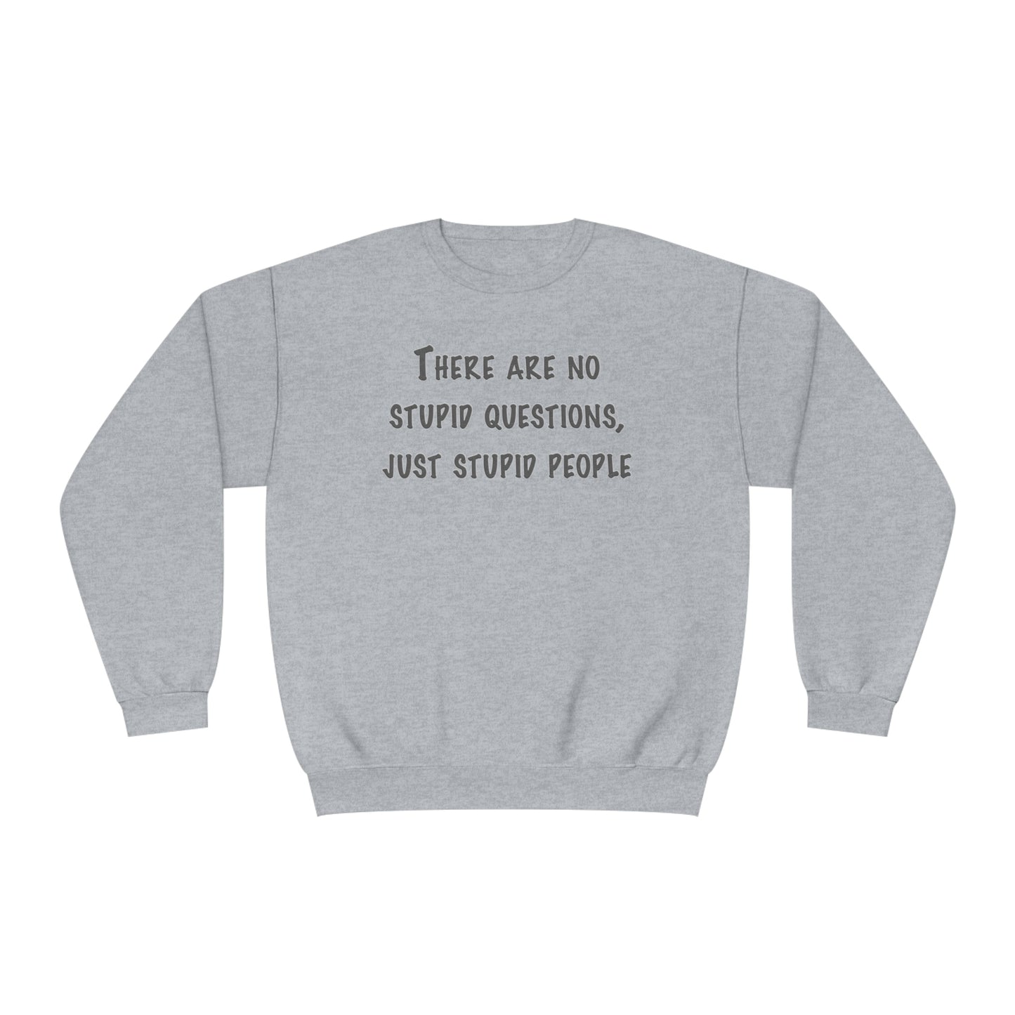 No Stupid Questions, Just Stupid People NuBlend® Sweatshirt