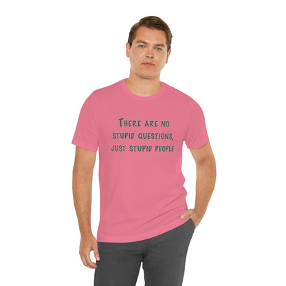 No Stupid Questions, Just Stupid People T-Shirt